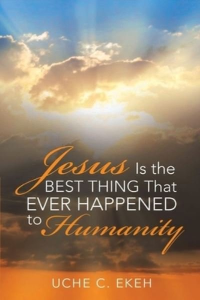 Cover for Uche C. Ekeh · Jesus is the Best Thing That Ever Happened to Humanity (Paperback Book) (2021)