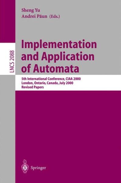 Cover for S Yu · Implementation and Application of Automata: 5th International Conference, Ciaa 2000, London, Ontario, Canada, July 24-25, 2000, Revised Papers - Lecture Notes in Computer Science (Paperback Book) (2001)