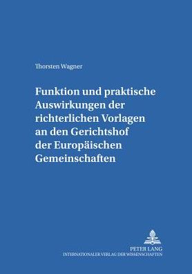 Cover for Thorsten Wagner · Funktion Und Praktische Auswirkungen Der Richterlichen Vorlagen an Den Gerichtshof Der Europaeischen Gemeinschaften: Dargestellt an Beispielen Aus Der Rechtsprechung Zur Anwendung Und Auslegung Der Richtlinie 77/187/Ewg Und Deren Einfluss Auf Das Deutsche (Paperback Book) [German edition] (2001)