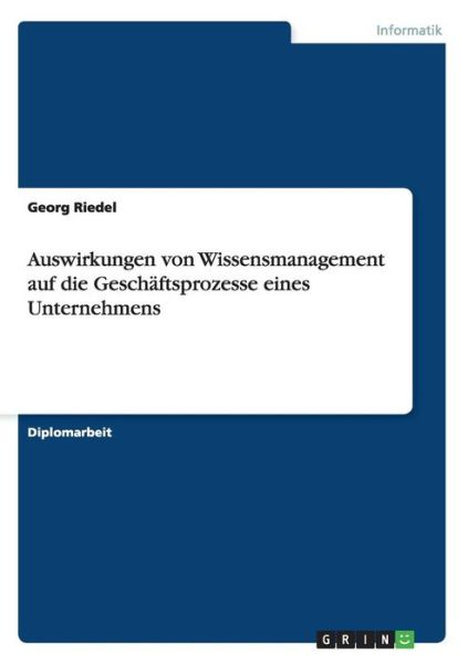 Cover for Georg Riedel · Auswirkungen von Wissensmanagement auf die Geschaftsprozesse eines Unternehmens (Paperback Book) [German edition] (2007)