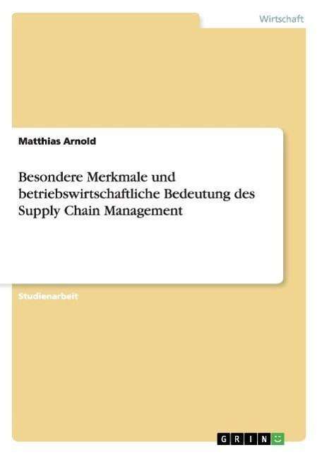 Cover for Matthias Arnold · Besondere Merkmale und betriebswirtschaftliche Bedeutung des Supply Chain Management (Paperback Book) [German edition] (2007)