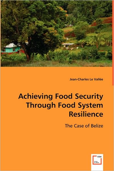 Achieving Food Security Through Food System Resilience: the Case of Belize - Le Vall¿e Jean-charles - Books - VDM Verlag - 9783639058918 - July 8, 2008