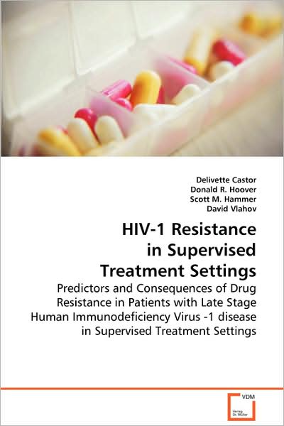 Cover for David Vlahov · Hiv-1 Resistance in Supervised Treatment Settings: Predictors and Consequences of Drug Resistance Inpatients with Late Stage Human Immunodeficiencyvirus -1 Disease in Supervised Treatment Settings (Paperback Book) (2008)