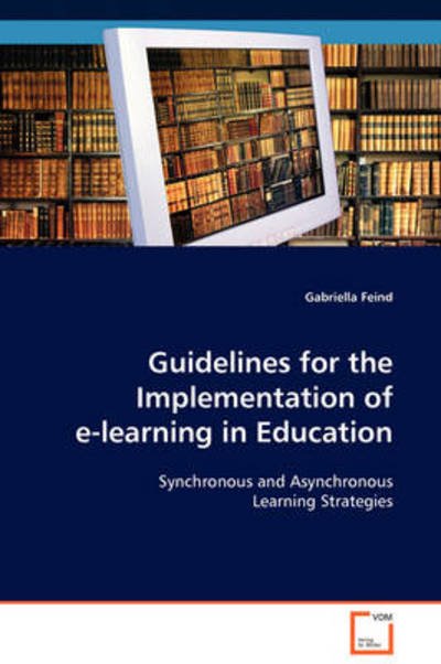 Guidelines for the Implementation of E-learning in Education - Gabriella Feind - Books - VDM Verlag - 9783639102918 - November 19, 2008