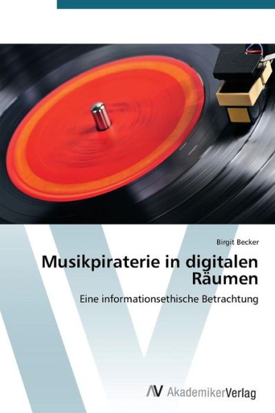 Cover for Birgit Becker · Musikpiraterie in Digitalen Räumen: Eine Informationsethische Betrachtung (Paperback Book) [German edition] (2012)