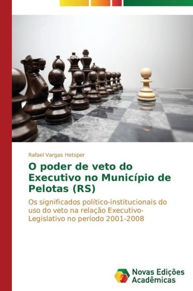 Cover for Rafael Vargas Hetsper · O Poder De Veto Do Executivo No Município De Pelotas (Rs): Os Significados Político-institucionais Do Uso Do Veto Na Relação Executivo-legislativo No Período 2001-2008 (Paperback Book) [Portuguese edition] (2014)