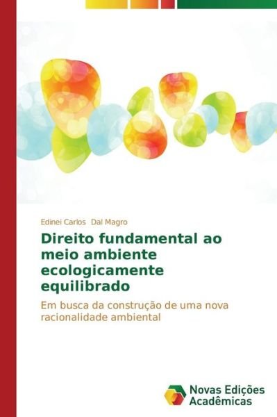 Cover for Edinei Carlos Dal Magro · Direito Fundamental Ao Meio Ambiente Ecologicamente Equilibrado: Em Busca Da Construção De Uma Nova Racionalidade Ambiental (Pocketbok) [Portuguese edition] (2014)
