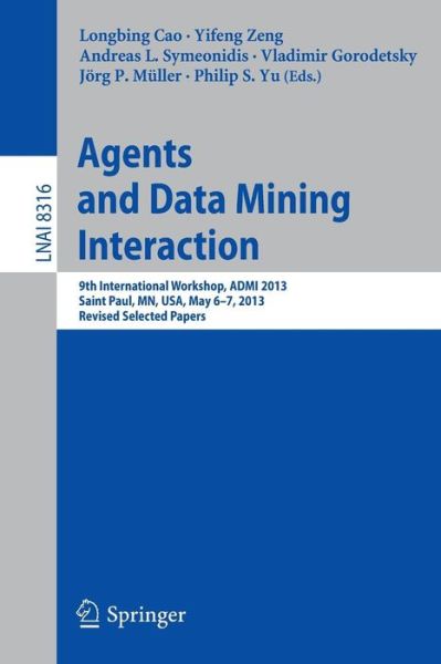 Longbing Cao · Agents and Data Mining Interaction: 9th International Workshop, ADMI 2013, Saint Paul, MN, USA, May 6-7, 2013, Revised Selected Papers - Lecture Notes in Computer Science (Paperback Book) [2014 edition] (2014)