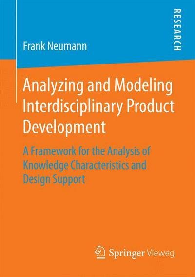 Frank Neumann · Analyzing and Modeling Interdisciplinary Product Development: A Framework for the Analysis of Knowledge Characteristics and Design Support (Paperback Bog) [1st ed. 2015 edition] (2015)