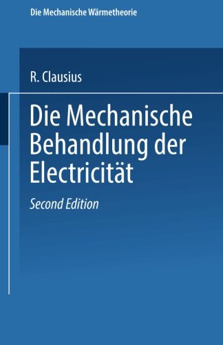 Cover for R Clausius · Die Mechanische Behandlung Der Electricitat (Paperback Book) [2nd 2. Aufl. 1879. Softcover Reprint of the Origin edition] (1901)
