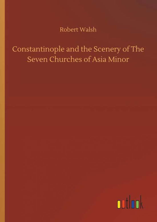 Constantinople and the Scenery of - Walsh - Books - - 9783732641918 - April 5, 2018