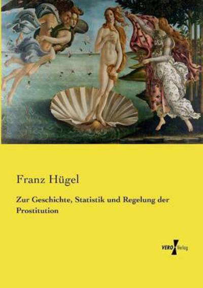 Cover for Franz Hugel · Zur Geschichte, Statistik Und Regelung Der Prostitution (Paperback Book) (2019)
