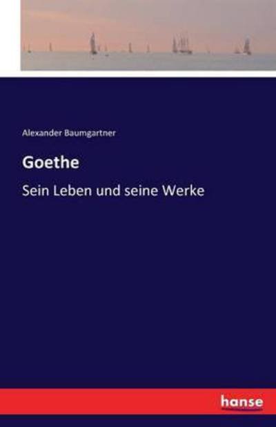 Cover for Alexander Baumgartner · Goethe: Sein Leben und seine Werke (Paperback Book) (2016)