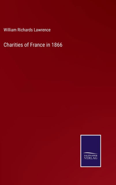 Cover for William Richards Lawrence · Charities of France in 1866 (Hardcover Book) (2022)