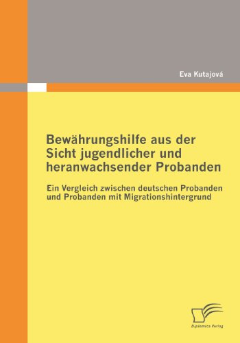 Cover for Eva Kutajová · Bewährungshilfe Aus Der Sicht Jugendlicher Und Heranwachsender Probanden: Ein Vergleich Zwischen Deutschen Probanden Und Probanden Mit Migrationshintergrund (Paperback Book) [German edition] (2009)