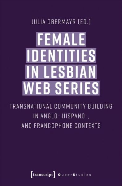 Cover for Julia Obermayr · Female Identities in Lesbian Web Series – Transnational Community Building in Anglo–, Hispano–, and Francophone Contexts - Queer Studies (Paperback Book) (2020)