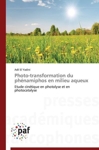 Cover for Adil El Yadini · Photo-transformation Du Phénamiphos en Milieu Aqueux: Etude Cinétique en Photolyse et en Photocatalyse (Paperback Book) [French edition] (2018)