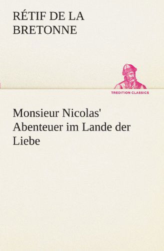 Monsieur Nicolas' Abenteuer Im Lande Der Liebe (Tredition Classics) (German Edition) - Rétif De La Bretonne - Książki - tredition - 9783842403918 - 8 maja 2012