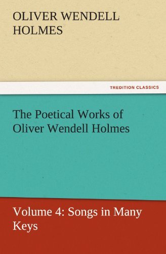 Cover for Oliver Wendell Holmes · The Poetical Works of Oliver Wendell Holmes: Volume 4: Songs in Many Keys (Tredition Classics) (Paperback Book) (2011)