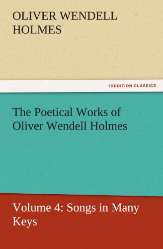 The Poetical Works of Oliver Wendell Holmes: Volume 4: Songs in Many Keys (Tredition Classics) - Oliver Wendell Holmes - Books - tredition - 9783842429918 - November 7, 2011