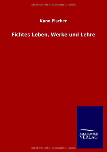 Cover for Kuno Fischer · Fichtes Leben, Werke und Lehre (Taschenbuch) [German edition] (2013)