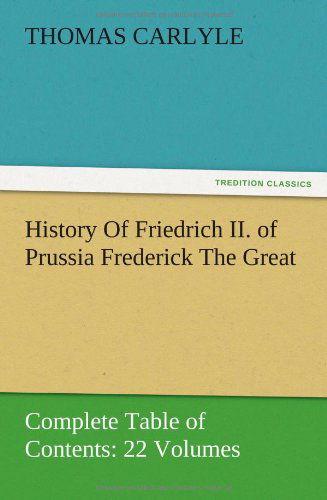 History of Friedrich Ii. of Prussia Frederick the Great-complete Table of Contents: 22 Volumes - Thomas Carlyle - Livres - TREDITION CLASSICS - 9783847213918 - 13 décembre 2012