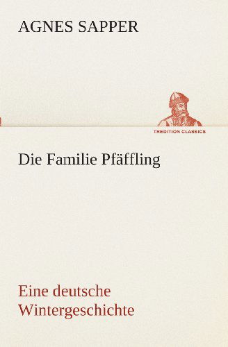 Die Familie Pfäffling Eine Deutsche Wintergeschichte (Tredition Classics) (German Edition) - Agnes Sapper - Books - tredition - 9783849545918 - May 20, 2013