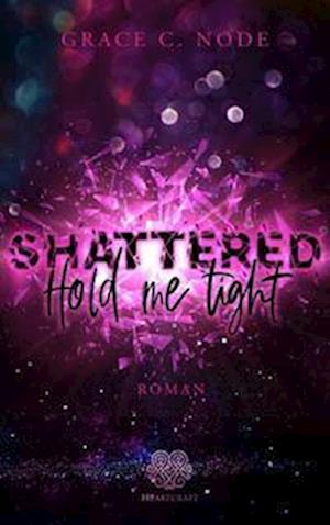 Cover for Grace C. Node · Shattered - Hold me tight (Band 1) (Book) (2022)