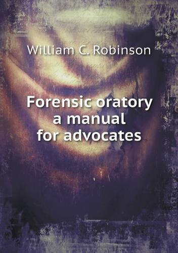 Cover for William C. Robinson · Forensic Oratory a Manual for Advocates (Paperback Book) (2013)