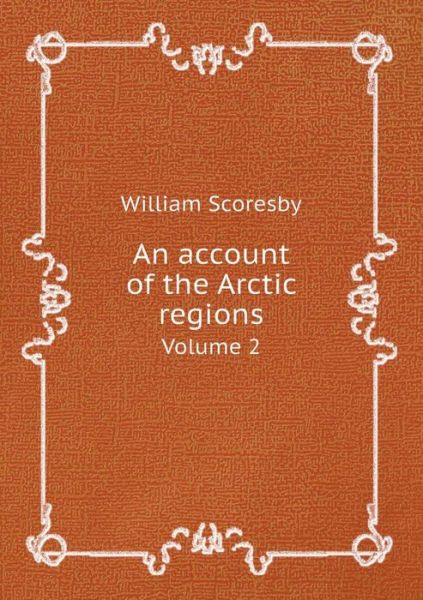 Cover for William Scoresby · An Account of the Arctic Regions Volume 2 (Paperback Book) (2015)