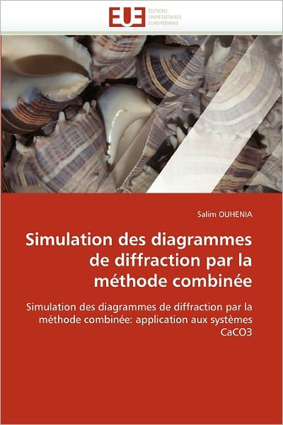 Cover for Salim Ouhenia · Simulation Des Diagrammes De Diffraction Par La Méthode Combinée: Simulation Des Diagrammes De Diffraction Par La Méthode Combinée: Application Aux Systèmes Caco3 (Paperback Book) [French edition] (2018)