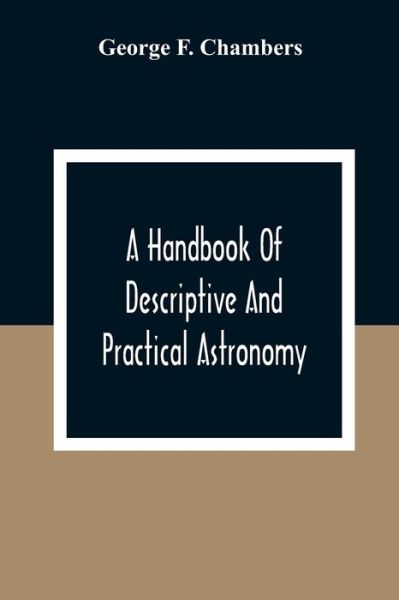 Cover for George F Chambers · A Handbook Of Descriptive And Practical Astronomy (Paperback Book) (2020)