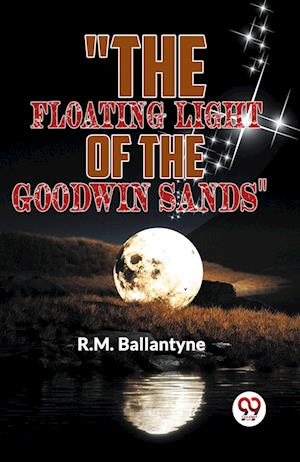"The Floating Light of the Goodwin Sands" - R.M. Ballantyne - Books - Double 9 Books LLP - 9789358595918 - January 7, 2023