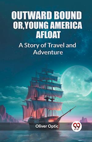 Outward Bound Or, Young America AfloatA Story of Travel and Adventure (Edition2023) - Oliver Optic - Books - Unknown - 9789362765918 - April 22, 2024