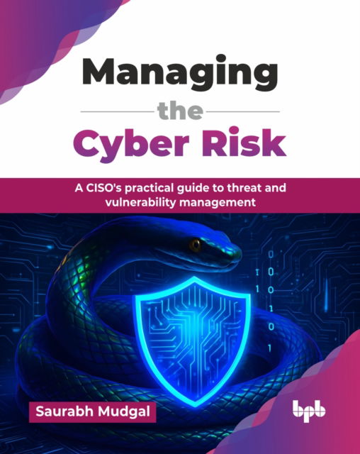 Cover for Saurabh Mudgal · Managing the Cyber Risk: A CISO's practical guide to threat and vulnerability management (Paperback Book) (2025)