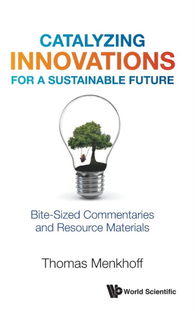 Cover for Menkhoff, Thomas (S'pore Management Univ, S'pore) · Catalyzing Innovations For A Sustainable Future: Bite-sized Commentaries And Resource Materials (Hardcover Book) (2021)