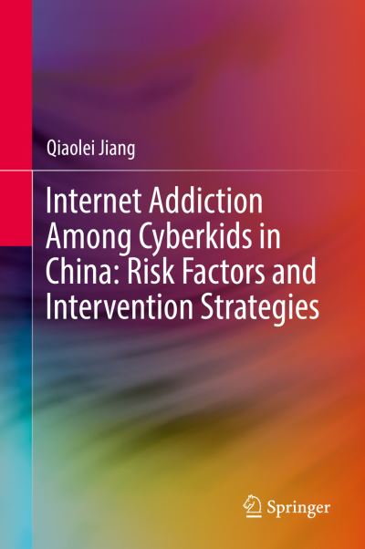 Internet Addiction Among Cyberkids in China Risk Factors and Intervention Strat - Jiang - Books - Springer Verlag, Singapore - 9789811337918 - February 21, 2019