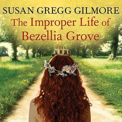 The Improper Life of Bezellia Grove Lib/E - Susan Gregg Gilmore - Music - TANTOR AUDIO - 9798200104918 - August 17, 2010