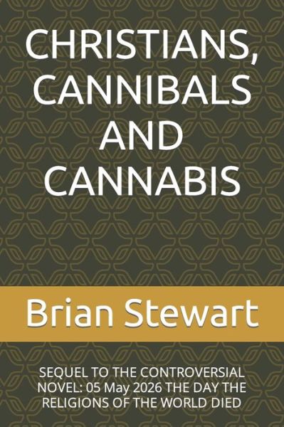 Cover for Brian Stewart · Christians, Cannibals and Cannabis: SEQUEL TO THE CONTROVERSIAL NOVEL: 05 May 2026 THE DAY THE RELIGIONS OF THE WORLD DIED (Paperback Book) (2022)