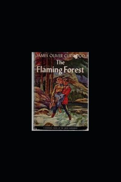 Cover for James Oliver Curwood · The Flaming Forest: A Novel of the Canadian Northwest-Classic Edition (Annotated) (Paperback Book) (2022)