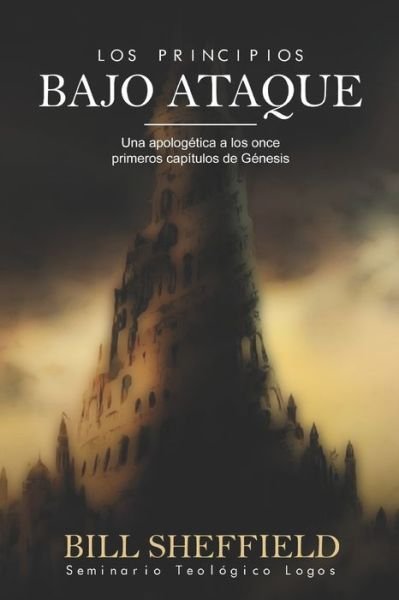 Cover for Bill Sheffield · Los Principios Bajo Ataque: Una apologetica a los primeros once capitulos del Genesis (Paperback Bog) (2021)