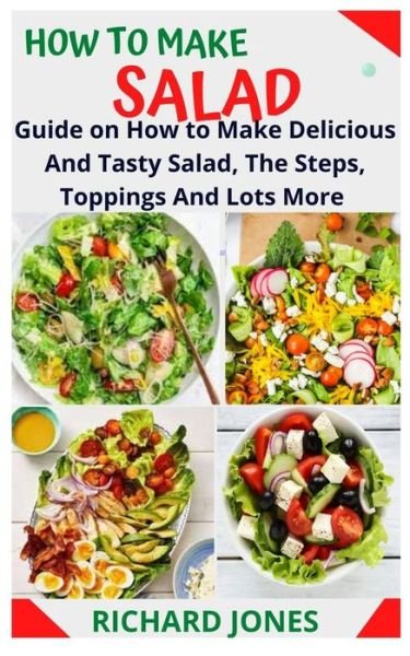 Cover for Richard Jones · How to Make Salad: Guide on How to Make Delicious And Tasty Salad, The Steps, Toppings And Lots More (Paperback Book) (2021)