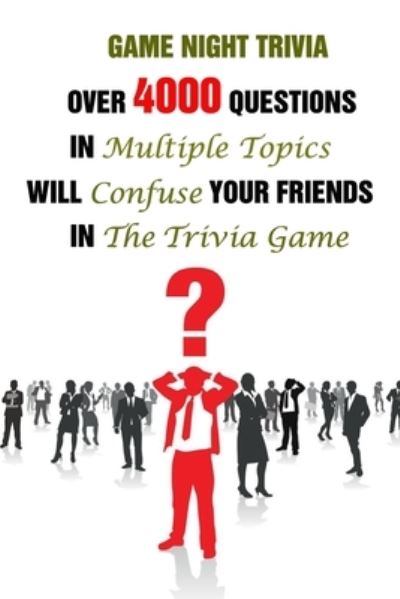 Cover for Lori A Grasso · Game Night Trivia: Over 4000 Questions In Multiple Topics Will Confuse Your Friends In The Trivia Game (Paperback Book) (2021)