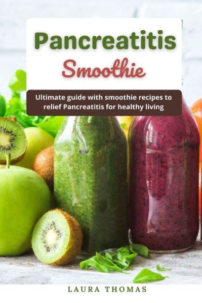 Cover for Laura Thomas · Pancreatitis Smoothie: Ultimate guide and smoothie recipes to relief Pancreatitis for healthy living (Paperback Book) (2021)