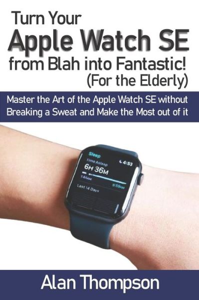 Cover for Alan Thompson · Turn Your Apple Watch SE from Blah into Fantastic! (For the Elderly) (Paperback Book) (2020)