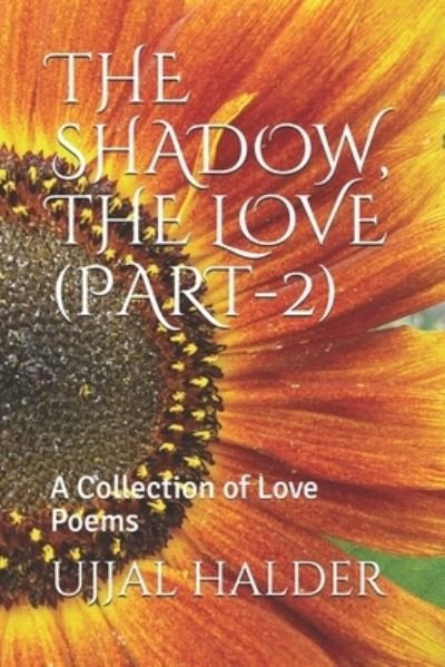 The Shadow, the Love (Part-2): A Collection of Love Poems - Agony - Ujjal Halder - Boeken - Independently Published - 9798646931918 - 18 mei 2020