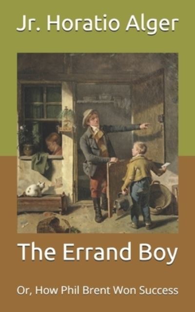 Cover for Alger, Horatio, Jr · The Errand Boy: Or, How Phil Brent Won Success (Paperback Book) (2021)