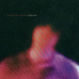 Cover for Wires Under Tension · Replicant (LP) (2012)