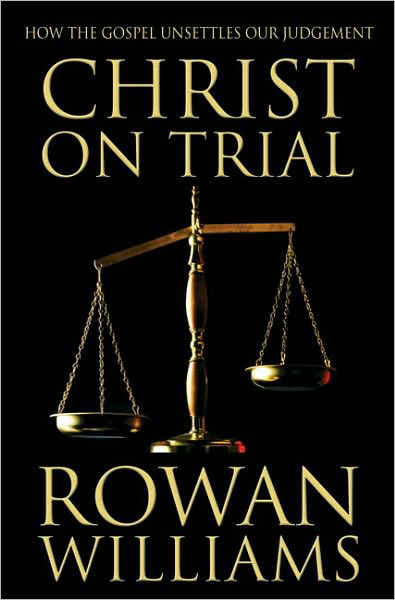 Christ on Trial: How the Gospel Unsettles Our Judgement - Rowan Williams - Kirjat - Zondervan - 9780007107919 - sunnuntai 26. marraskuuta 2000