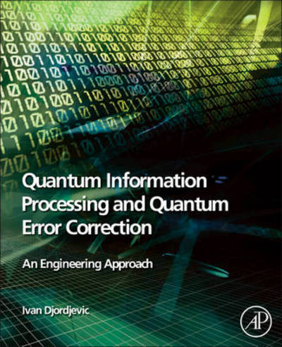 Cover for Djordjevic, Ivan B. (Professor of Electrical and Computer Engineering and Optical Sciences, University of Arizona, Tucson, USA) · Quantum Information Processing and Quantum Error Correction: An Engineering Approach (Inbunden Bok) (2012)